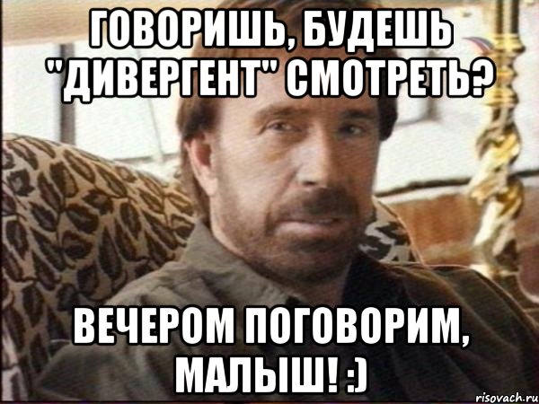 Говоришь, будешь "Дивергент" смотреть? Вечером поговорим, малыш! :)