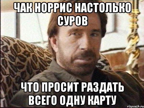 Чак Норрис настолько суров что просит раздать всего одну карту, Мем чак норрис