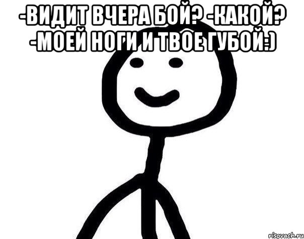 -ВИДИТ ВЧЕРА БОЙ? -КАКОЙ? -МОЕЙ НОГИ И ТВОЕ ГУБОЙ:) , Мем Теребонька (Диб Хлебушек)