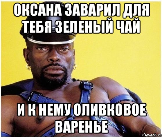 Оксана заварил для тебя зеленый чай И к нему оливковое варенье, Мем Черный властелин