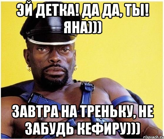 Эй детка! Да да, ты! Яна))) Завтра на треньку, не забудь кефиру))), Мем Черный властелин