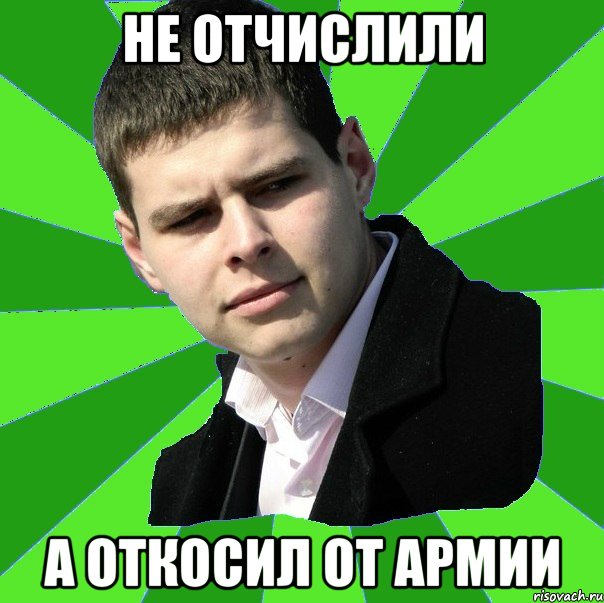 не отчислили а откосил от армии