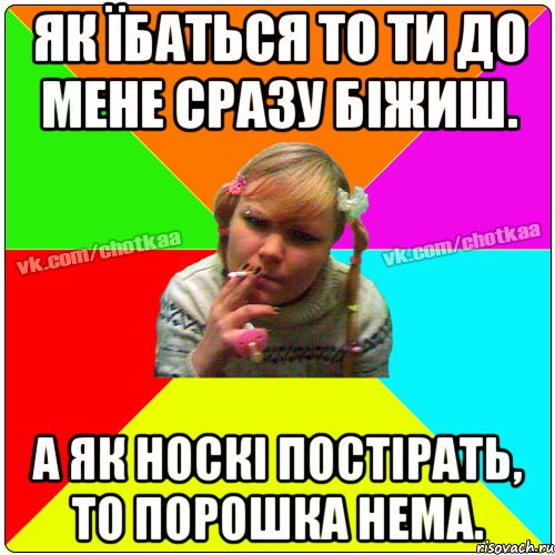 Як їбаться то ти до мене сразу біжиш. А як носкі постірать, то порошка нема., Мем Чотка тьола NEW 2