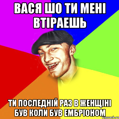 Вася шо ти мені втіраешь ти последній раз в женщіні був коли був ембріоном, Мем Чоткий Едик