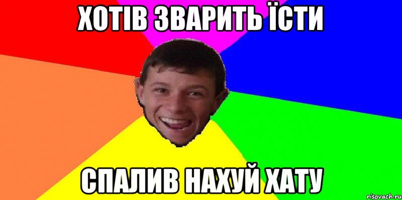 хотів зварить їсти спалив нахуй хату