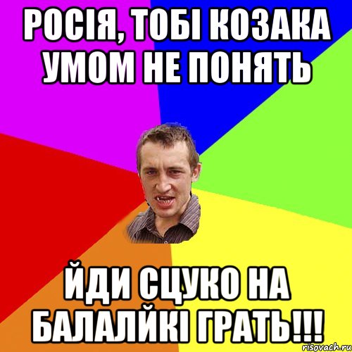 Росія, тобі козака умом не понять Йди сцуко на балалйкі грать!!!, Мем Чоткий паца