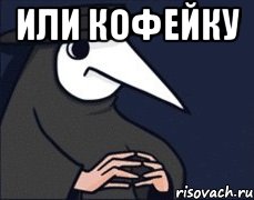 Или кофейку 