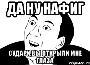 Да ну нафиг судари,вы открыли мне глаза, Мем да ну нафиг