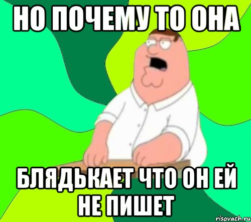 Но почему то она Блядькает что он ей не пишет, Мем  Да всем насрать (Гриффин)