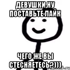 Девушки,ну поставьте лайк чего же вы стесняетесь?)))