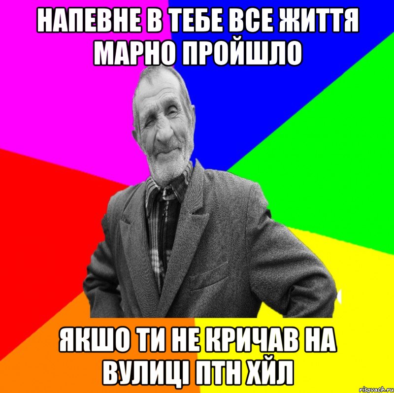 напевне в тебе все життя марно пройшло якшо ти не кричав на вулиці птн хйл, Мем ДЕД