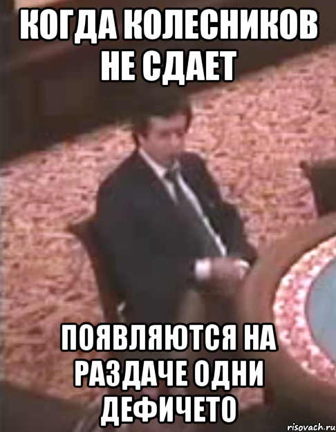 когда колесников не сдает появляются на раздаче одни дефичето