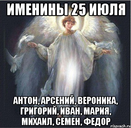 именины 25 июля Антон, Арсений, Вероника, Григорий, Иван, Мария, Михаил, Семен, Федор