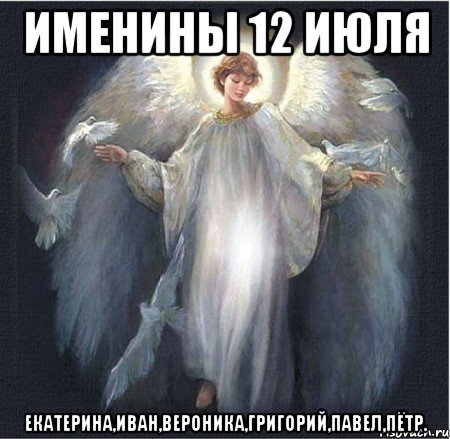 именины 12 июля Екатерина,Иван,Вероника,Григорий,Павел,Пётр.