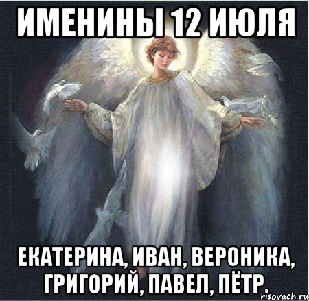 именины 12 июля Екатерина, Иван, Вероника, Григорий, Павел, Пётр.