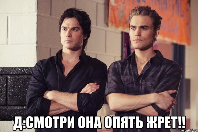  Д:смотри она опять жрет!!