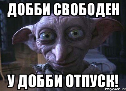 Добби свободен У добби отпуск!