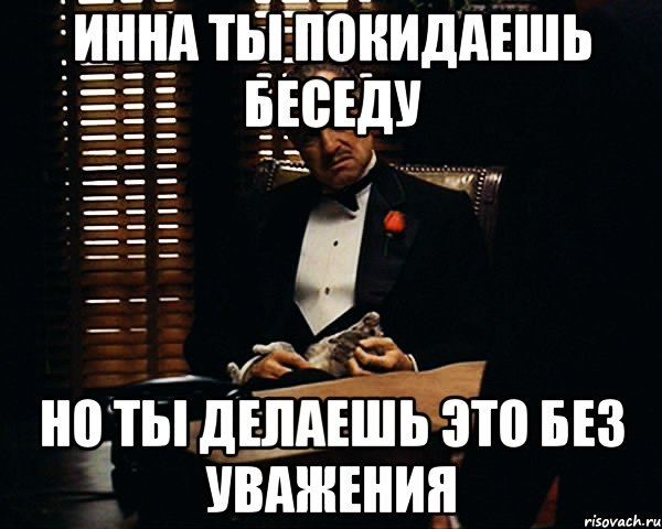 Инна ты покидаешь беседу Но ты делаешь это без уважения, Мем Дон Вито Корлеоне