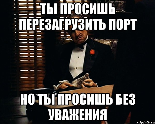 Ты просишь перезагрузить порт но ты просишь без уважения, Мем Дон Вито Корлеоне