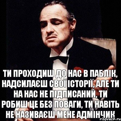 ТИ ПРОХОДИШ ДО НАС В ПАБЛІК, НАДСИЛАЄШ СВОЇ ІСТОРІЇ, АЛЕ ТИ НА НАС НЕ ПІДПИСАНИЙ, ТИ РОБИШ ЦЕ БЕЗ ПОВАГИ, ТИ НАВІТЬ НЕ НАЗИВАЄШ МЕНЕ АДМІНЧИК, Комикс Дон Вито Корлеоне 1