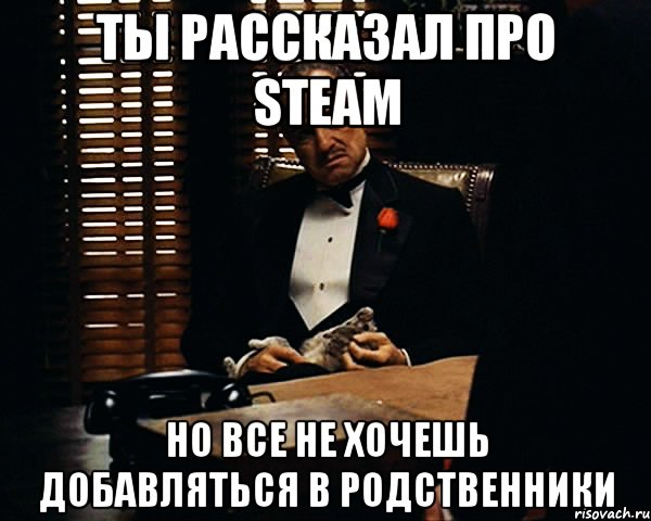 ты рассказал про steam но все не хочешь добавляться в родственники, Мем Дон Вито Корлеоне