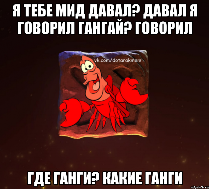 я тебе мид давал? давал я говорил гангай? говорил где ганги? какие ганги