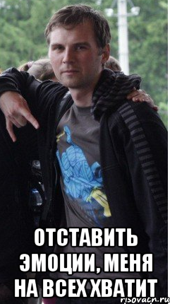  Отставить эмоции, меня на всех хватит