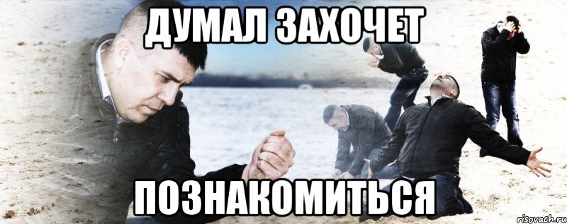 думал захочет познакомиться