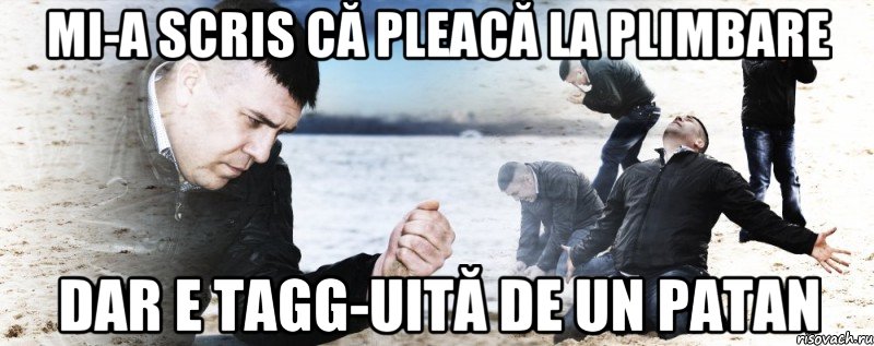 Mi-a scris că pleacă la plimbare Dar e tagg-uită de un patan