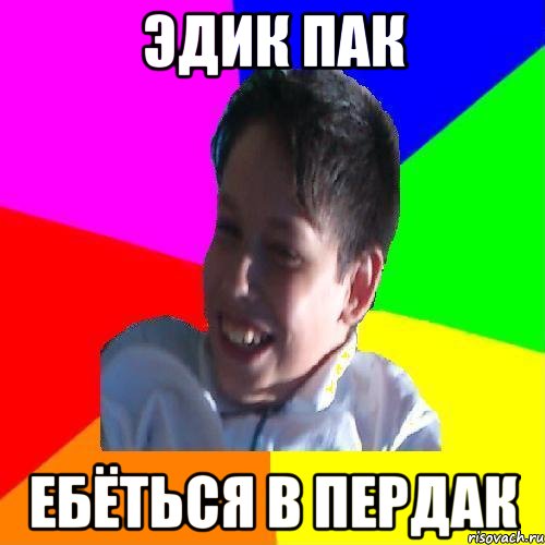 ЭДИК ПАК ЕБЁТЬСЯ В ПЕРДАК, Мем Эдик