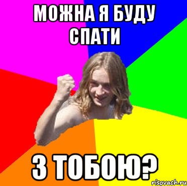 можна я буду спати з тобою?