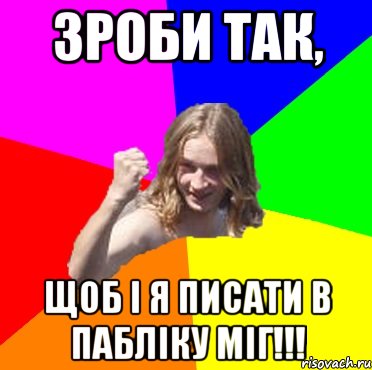 Зроби так, щоб і я писати в пабліку міг!!!
