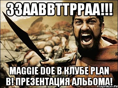 ЗЗААВВТТРРАА!!! MAGGIE DOE в клубе PLAN B! Презентация альбома!, Мем Это Спарта