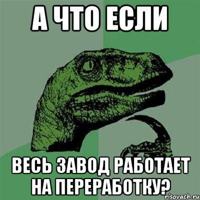 а что если весь завод работает на переработку?, Мем Филосораптор