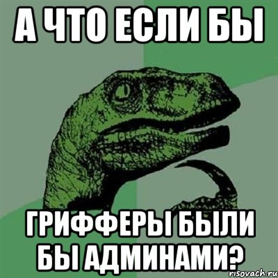 А что если бы грифферы были бы админами?, Мем Филосораптор