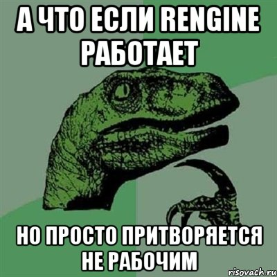 А что если rengine работает но просто притворяется не рабочим, Мем Филосораптор