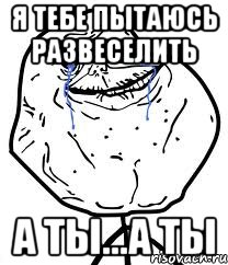 Я тебе пытаюсь развеселить а ты...а ты, Мем Forever Alone