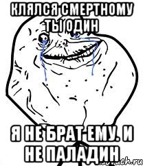 Клялся смертному ты один Я не брат ему. И не паладин, Мем Forever Alone