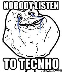 NOBODY LISTEN TO TECNHO, Мем Forever Alone