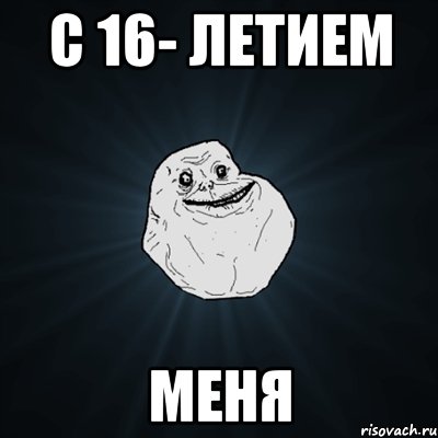 С 16- летием Меня, Мем Forever Alone