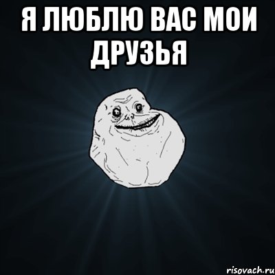 я люблю вас мои друзья , Мем Forever Alone