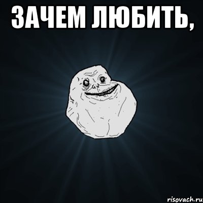 Зачем любить, , Мем Forever Alone