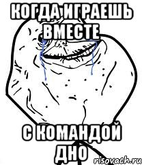 когда играешь вместе с командой ДНО, Мем Forever Alone