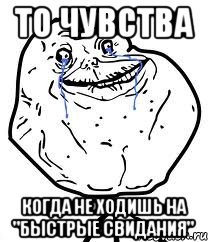 То чувства Когда не ходишь на "Быстрые свидания", Мем Forever Alone