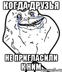 Когда друзья Не пригласили к ним, Мем Forever Alone