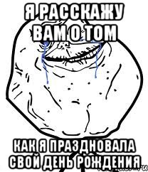 Я расскажу вам о том Как я праздновала свой день рождения, Мем Forever Alone