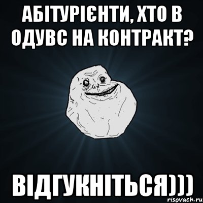 Абітурієнти, хто в ОДУВС на контракт? відгукніться))), Мем Forever Alone