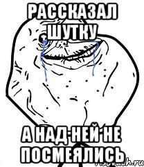 Рассказал шутку а над ней не посмеялись, Мем Forever Alone