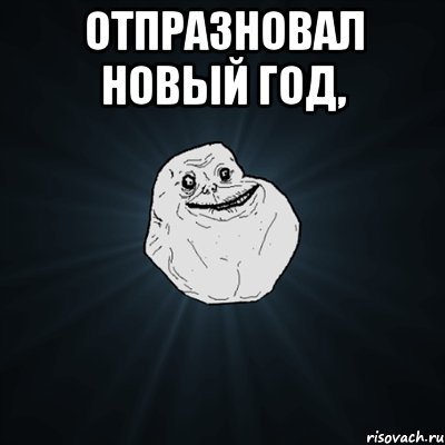 Отпразновал новый год, , Мем Forever Alone