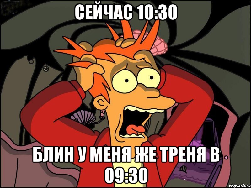 Сейчас 10:30 Блин у меня же треня в 09:30, Мем Фрай в панике